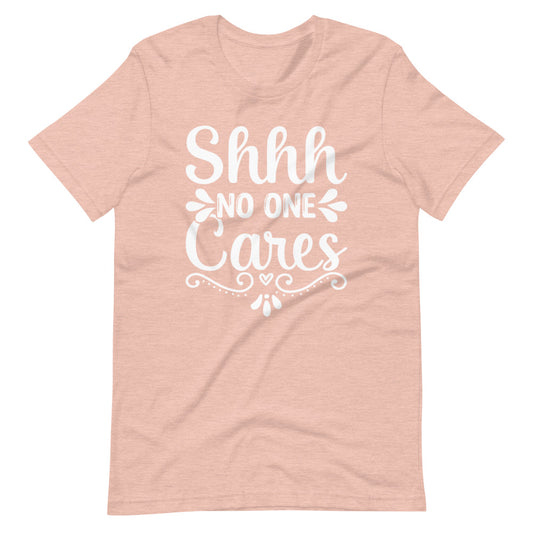 Shhh No One Cares Funny Short-Sleeve Unisex T-Shirt